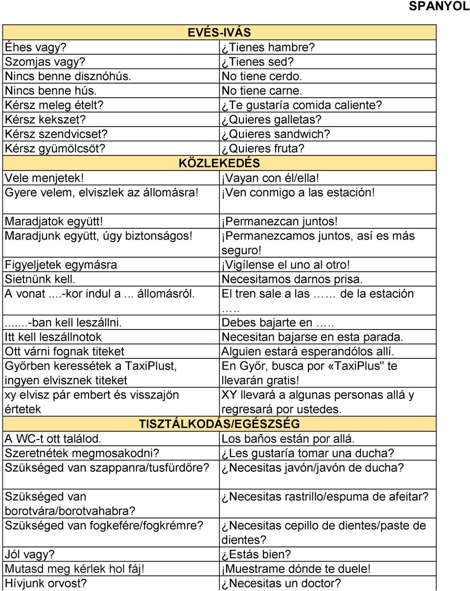Ven conmigo a las estación! Maradjatok együtt! Permanezcan juntos! Maradjunk együtt, úgy biztonságos! Permanezcamos juntos, así es más seguro! Figyeljetek egymásra Vigílense el uno al otro!