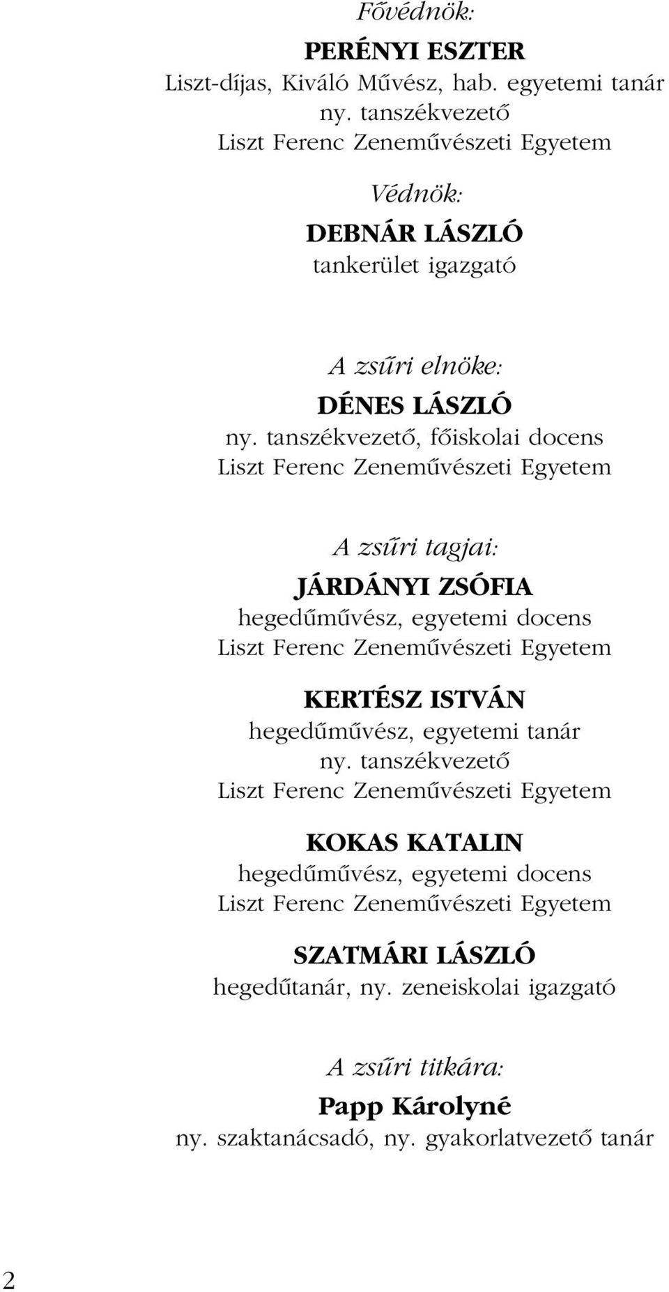 tanszékvezetô, fôiskolai docens Liszt Ferenc Zenemûvészeti Egyetem A zsûri tagjai: JÁRDÁNYI ZSÓFIA hegedûmûvész, egyetemi docens Liszt Ferenc Zenemûvészeti Egyetem