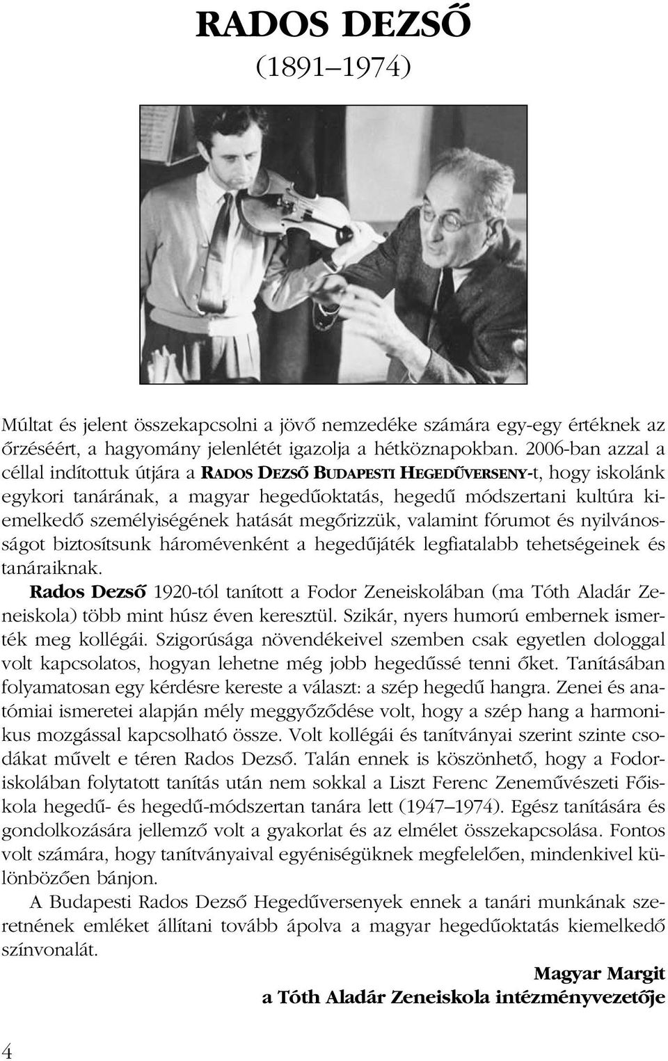 hatását megôrizzük, valamint fórumot és nyilvá nos - ságot biztosítsunk háromévenként a hegedûjáték legfiatalabb tehetségeinek és tanáraiknak.