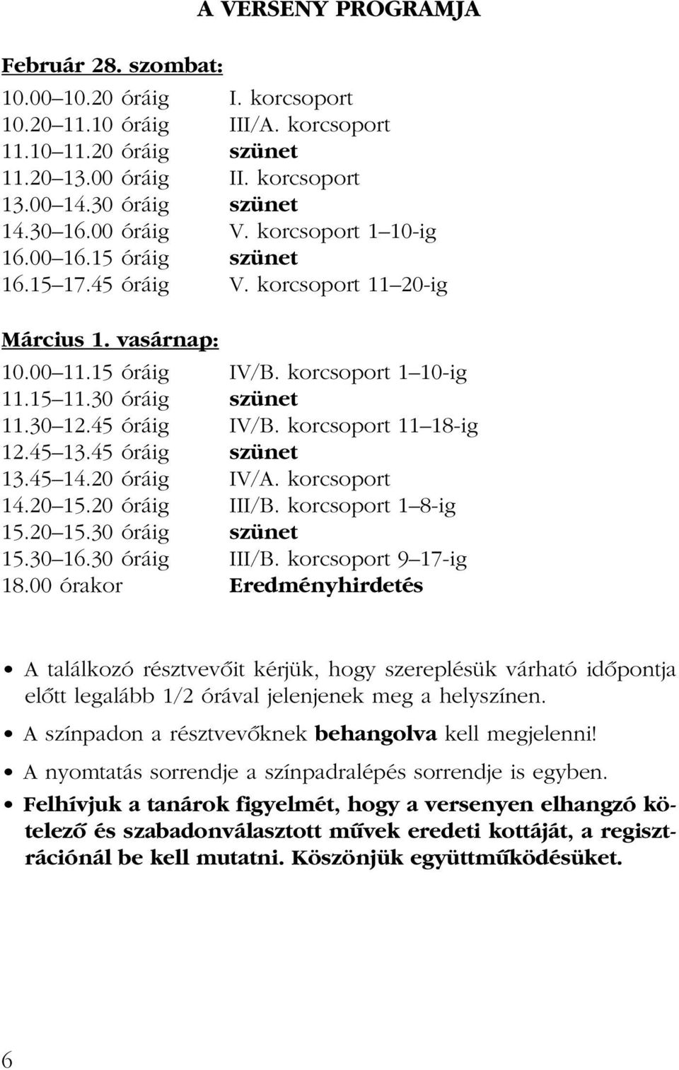 30 12.45 óráig IV/B. korcsoport 11 18-ig 12.45 13.45 óráig szünet 13.45 14.20 óráig IV/A. korcsoport 14.20 15.20 óráig III/B. korcsoport 1 8-ig 15.20 15.30 óráig szünet 15.30 16.30 óráig III/B.