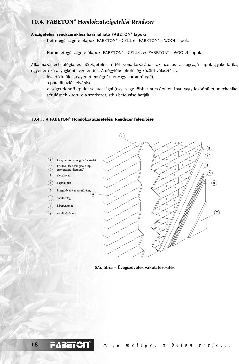 Alkalmazástechnológia és hôszigetelési érték vonatkozásában az azonos vastagságú lapok gyakorlatilag egyenértékû anyagként kezelendôk.