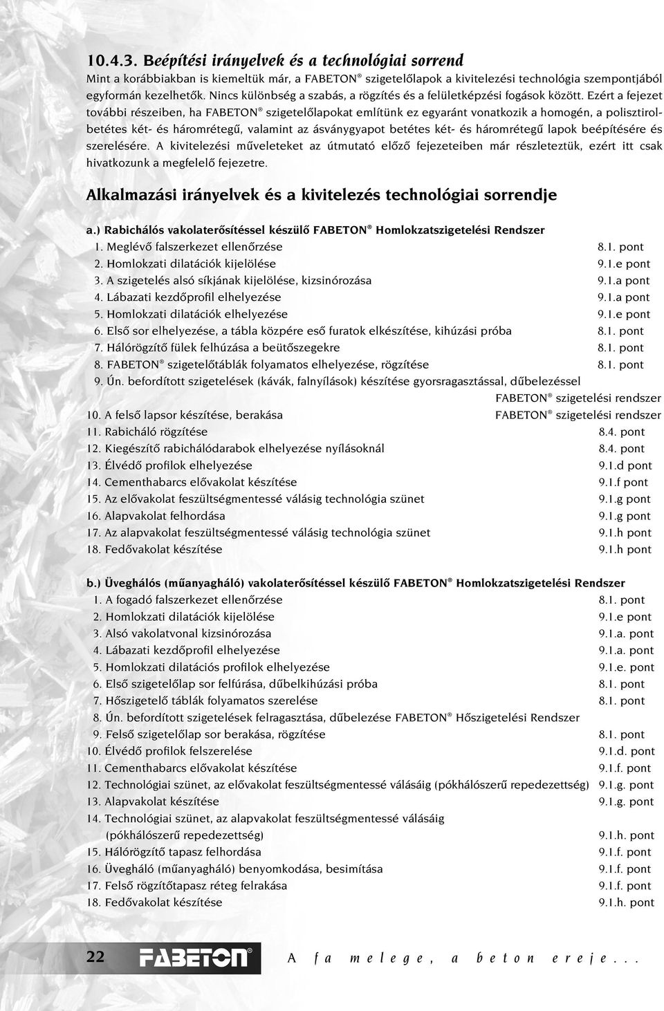 Ezért a fejezet további részeiben, ha FABETON szigetelôlapokat említünk ez egyaránt vonatkozik a homogén, a polisztirolbetétes két- és háromrétegû, valamint az ásványgyapot betétes két- és