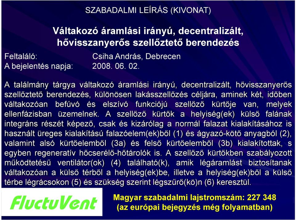 szellőző kürtője van, melyek ellenfázisban üzemelnek.
