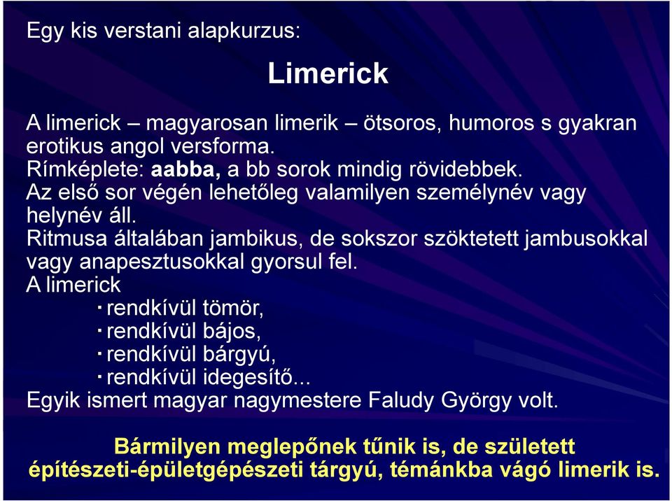 Ritmusa általában jambikus, de sokszor szöktetett jambusokkal vagy anapesztusokkal gyorsul fel.