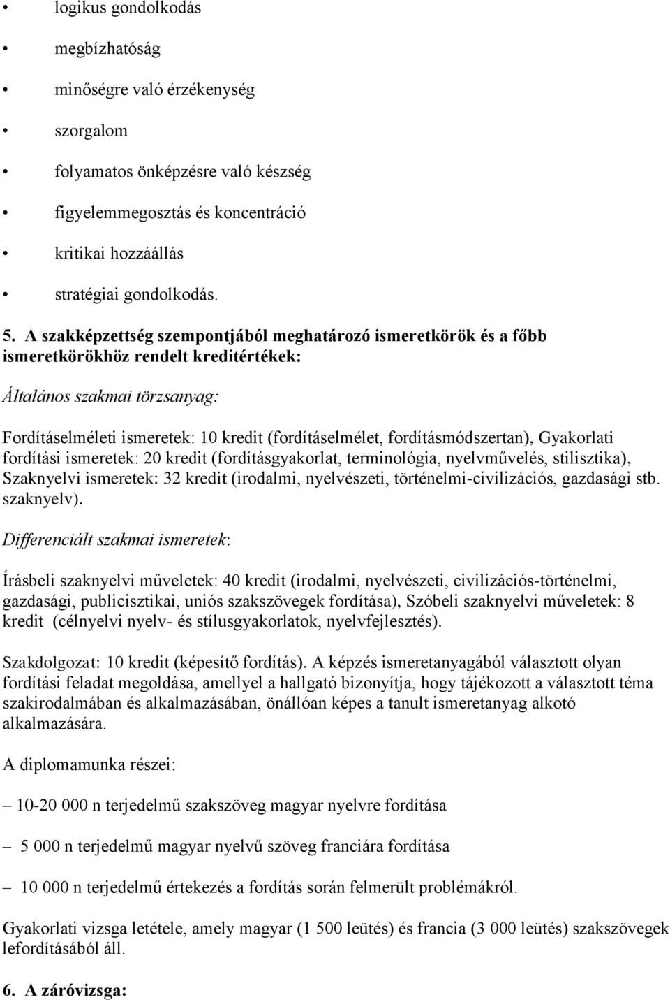 fordításmódszertan), Gyakorlati fordítási ismeretek: 20 kredit (fordításgyakorlat, terminológia, nyelvművelés, stilisztika), Szaknyelvi ismeretek: 32 kredit (irodalmi, nyelvészeti,