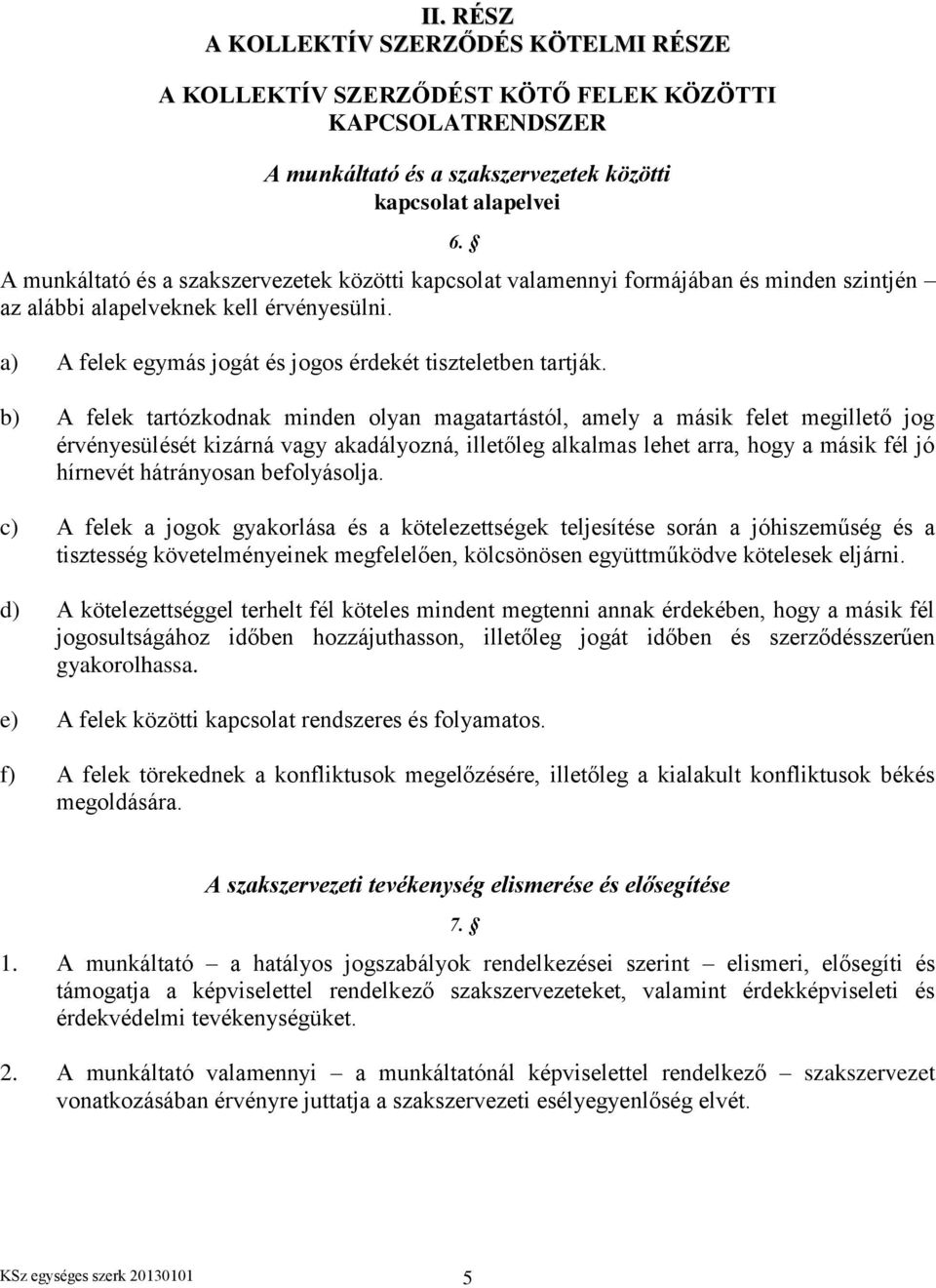 b) A felek tartózkodnak minden olyan magatartástól, amely a másik felet megillető jog érvényesülését kizárná vagy akadályozná, illetőleg alkalmas lehet arra, hogy a másik fél jó hírnevét hátrányosan