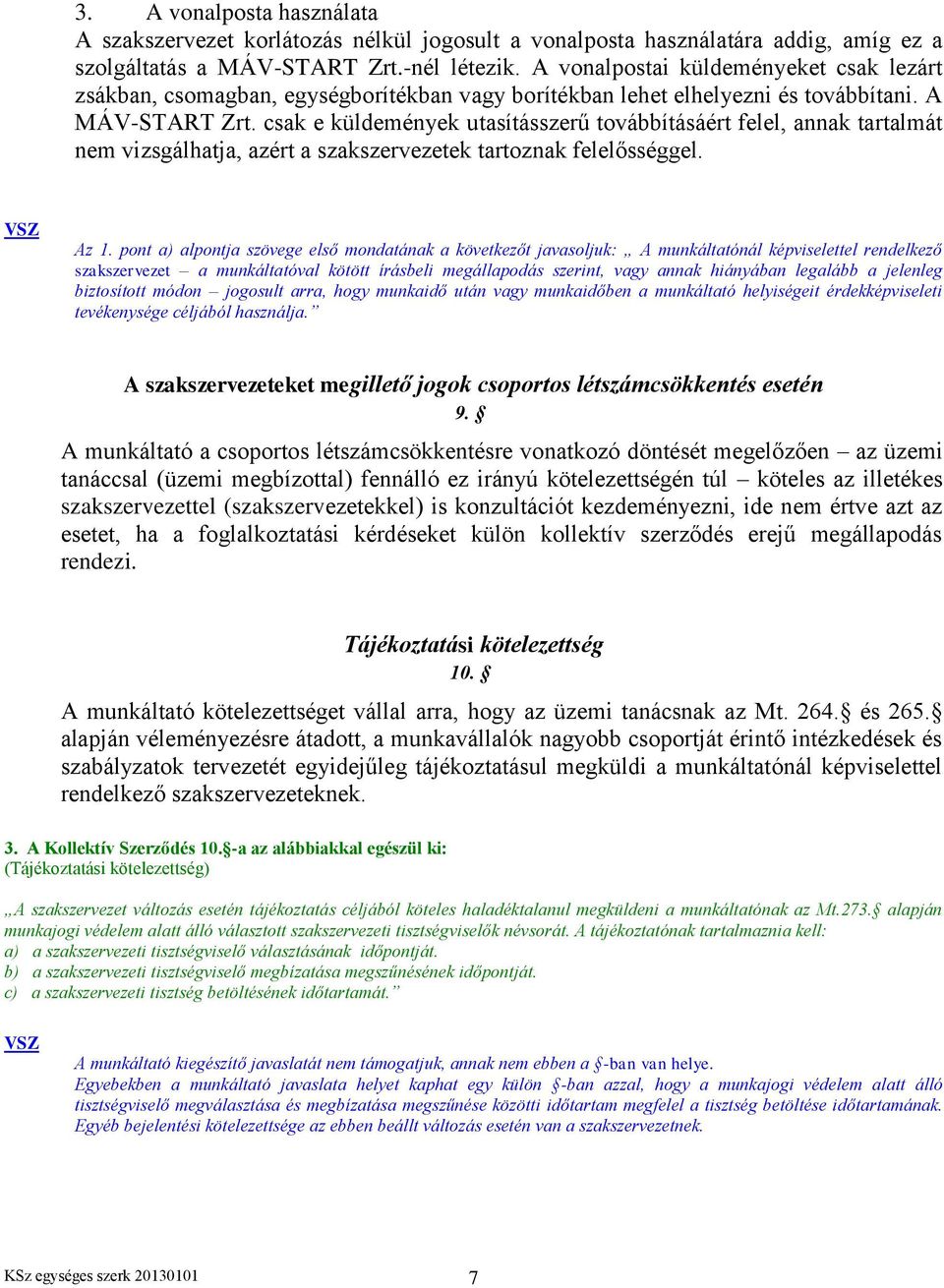 csak e küldemények utasításszerű továbbításáért felel, annak tartalmát nem vizsgálhatja, azért a szakszervezetek tartoznak felelősséggel. VSZ Az 1.