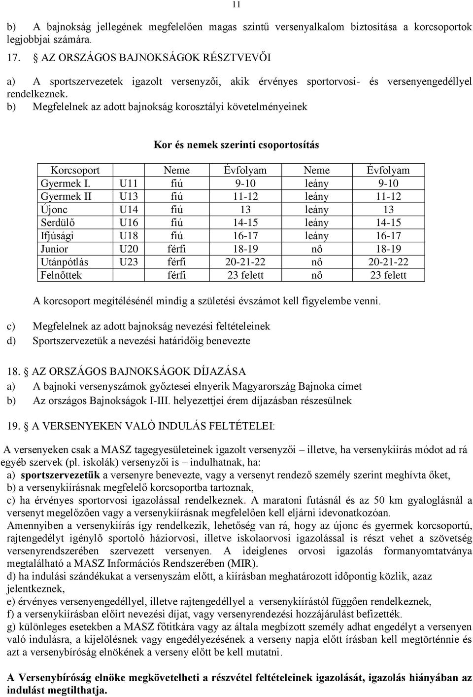 b) Megfelelnek az adott bajnokság korosztályi követelményeinek Kor és nemek szerinti csoportosítás Korcsoport Neme Évfolyam Neme Évfolyam Gyermek I.