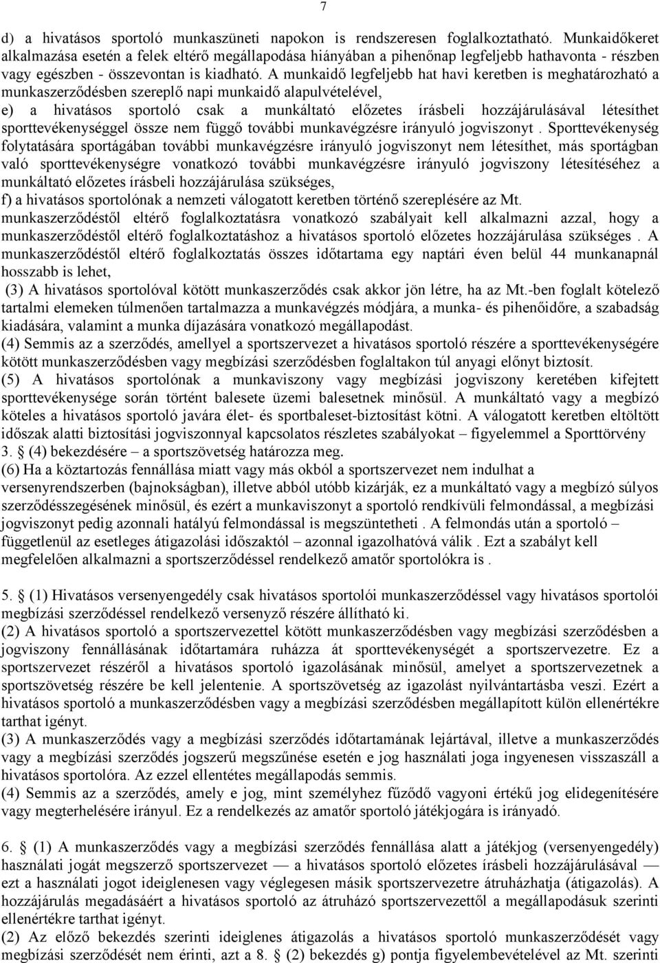 A munkaidő legfeljebb hat havi keretben is meghatározható a munkaszerződésben szereplő napi munkaidő alapulvételével, e) a hivatásos sportoló csak a munkáltató előzetes írásbeli hozzájárulásával