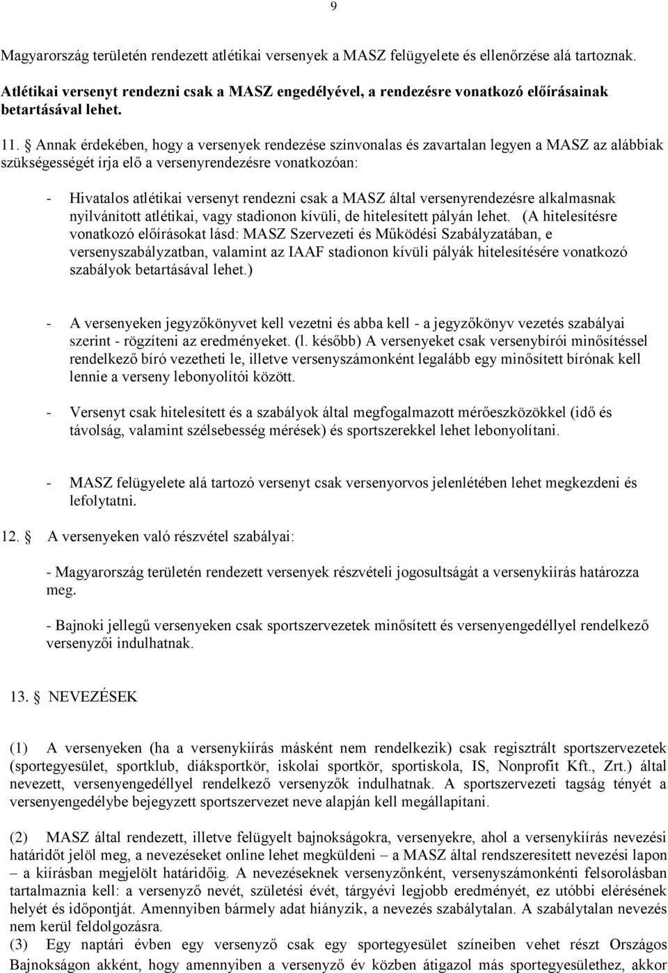 Annak érdekében, hogy a versenyek rendezése színvonalas és zavartalan legyen a MASZ az alábbiak szükségességét írja elő a versenyrendezésre vonatkozóan: - Hivatalos atlétikai versenyt rendezni csak a