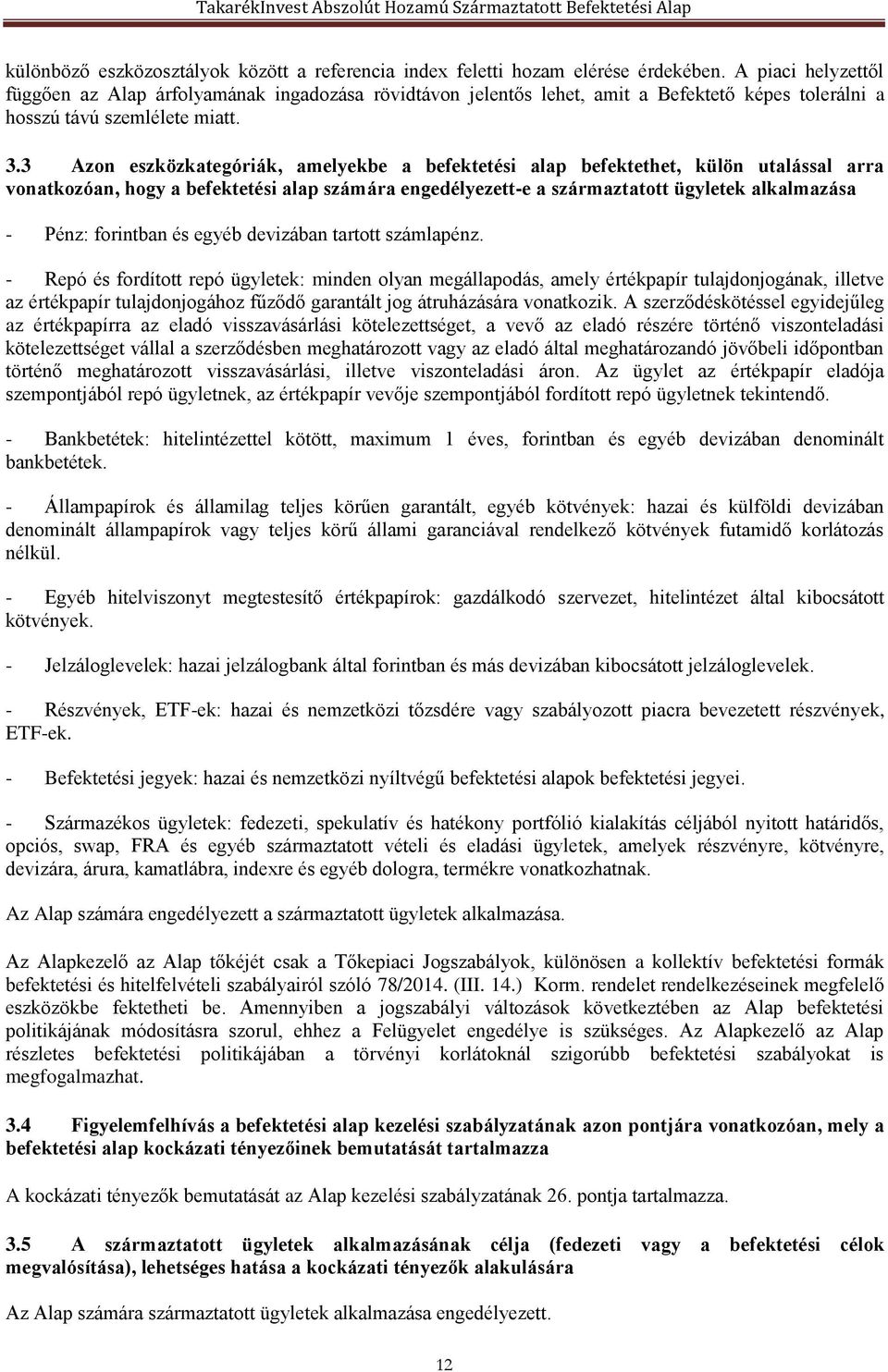 3 Azon eszközkategóriák, amelyekbe a befektetési alap befektethet, külön utalással arra vonatkozóan, hogy a befektetési alap számára engedélyezett-e a származtatott ügyletek alkalmazása - Pénz: