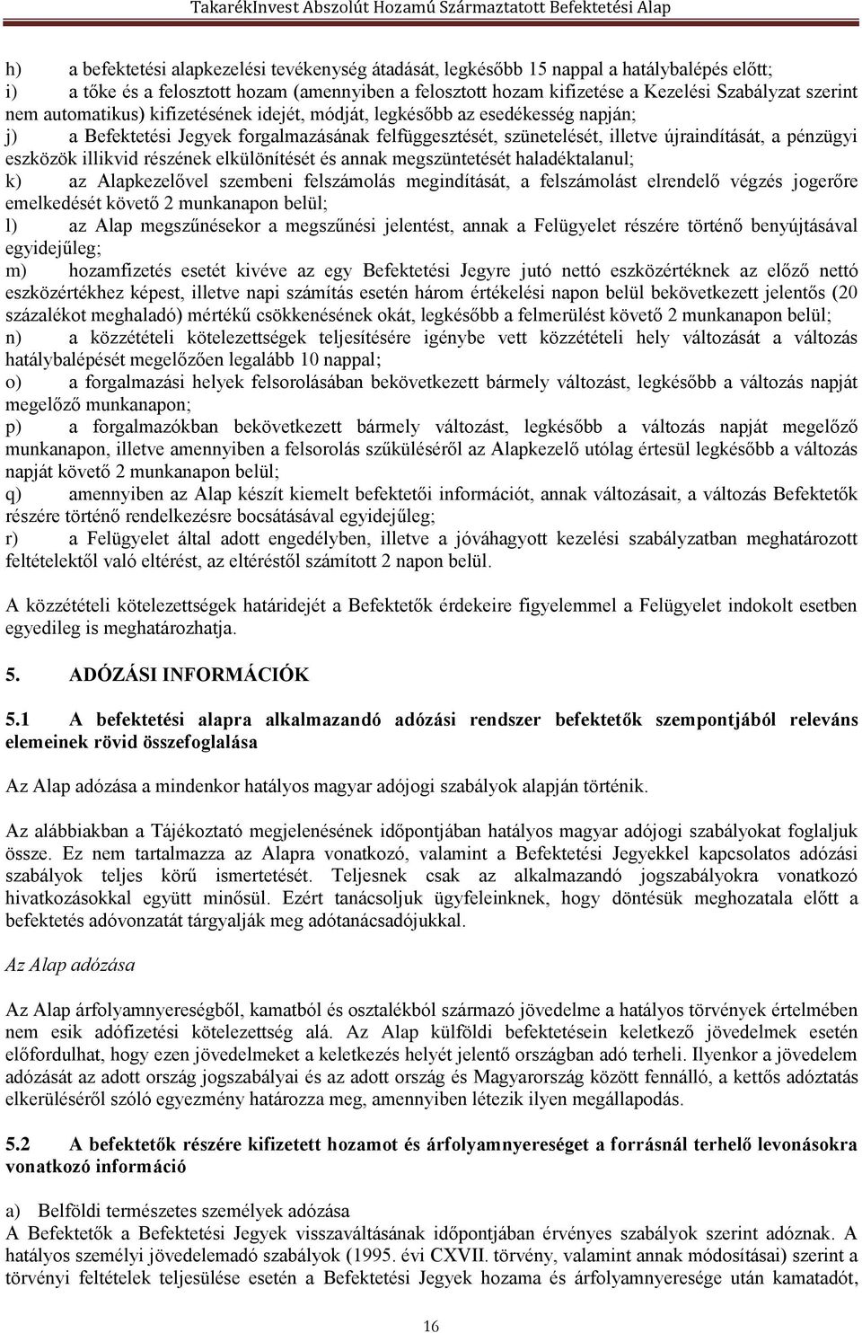 illikvid részének elkülönítését és annak megszüntetését haladéktalanul; k) az Alapkezelővel szembeni felszámolás megindítását, a felszámolást elrendelő végzés jogerőre emelkedését követő 2 munkanapon