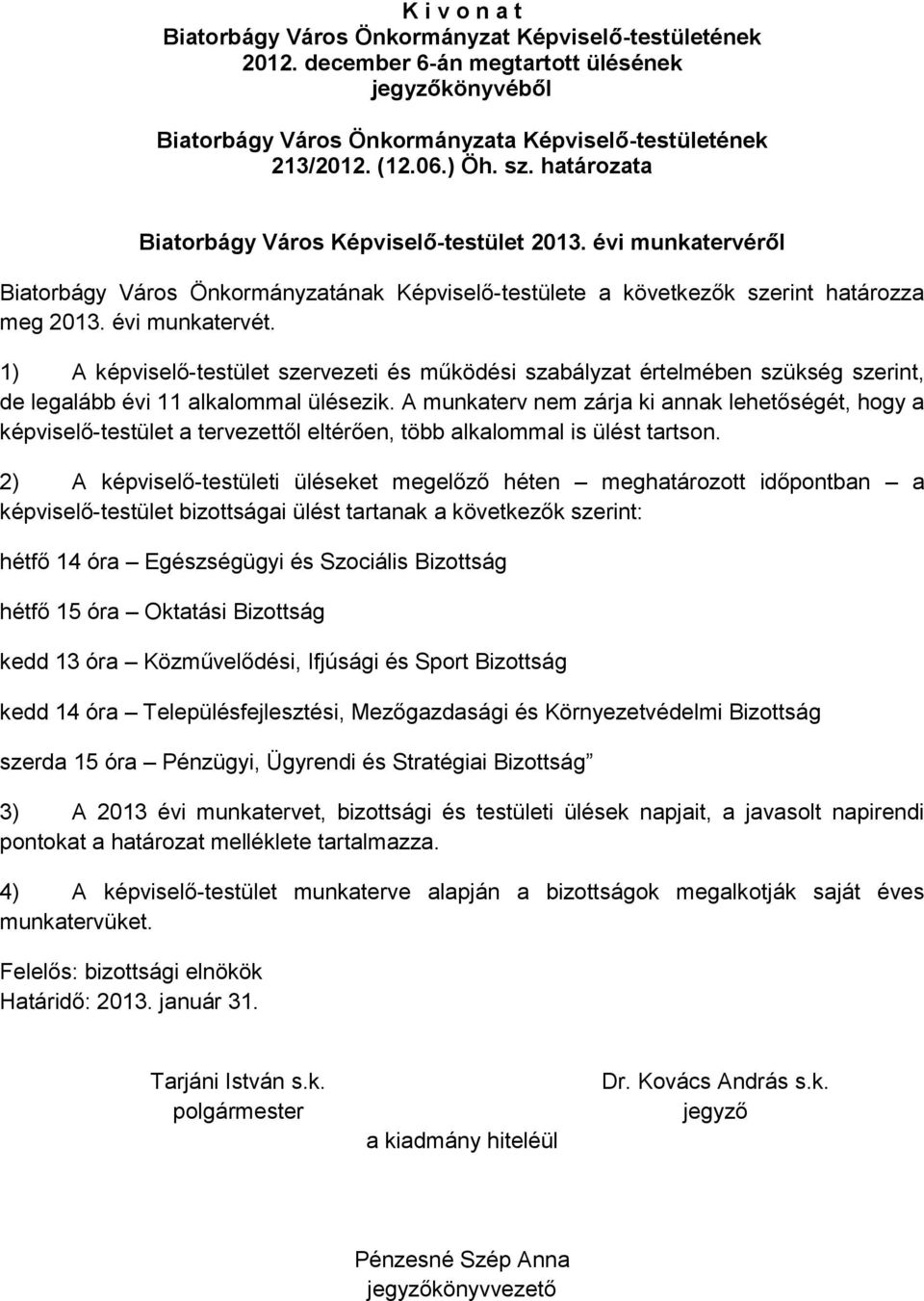 1) A képviselő-testület szervezeti és működési szabályzat értelmében szükség szerint, de legalább évi 11 alkalommal ezik.