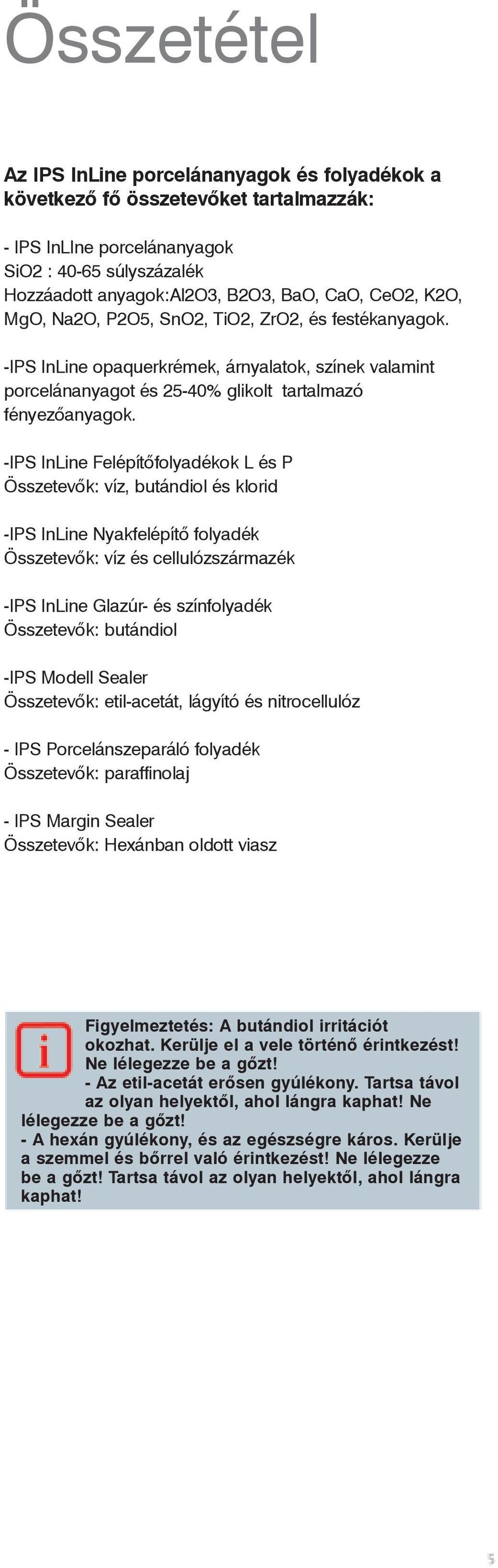 -IPS InLine Felépítõfolyadékok L és P Összetevõk: víz, butándiol és klorid -IPS InLine Nyakfelépítõ folyadék Összetevõk: víz és cellulózszármazék -IPS InLine Glazúr- és színfolyadék Összetevõk: