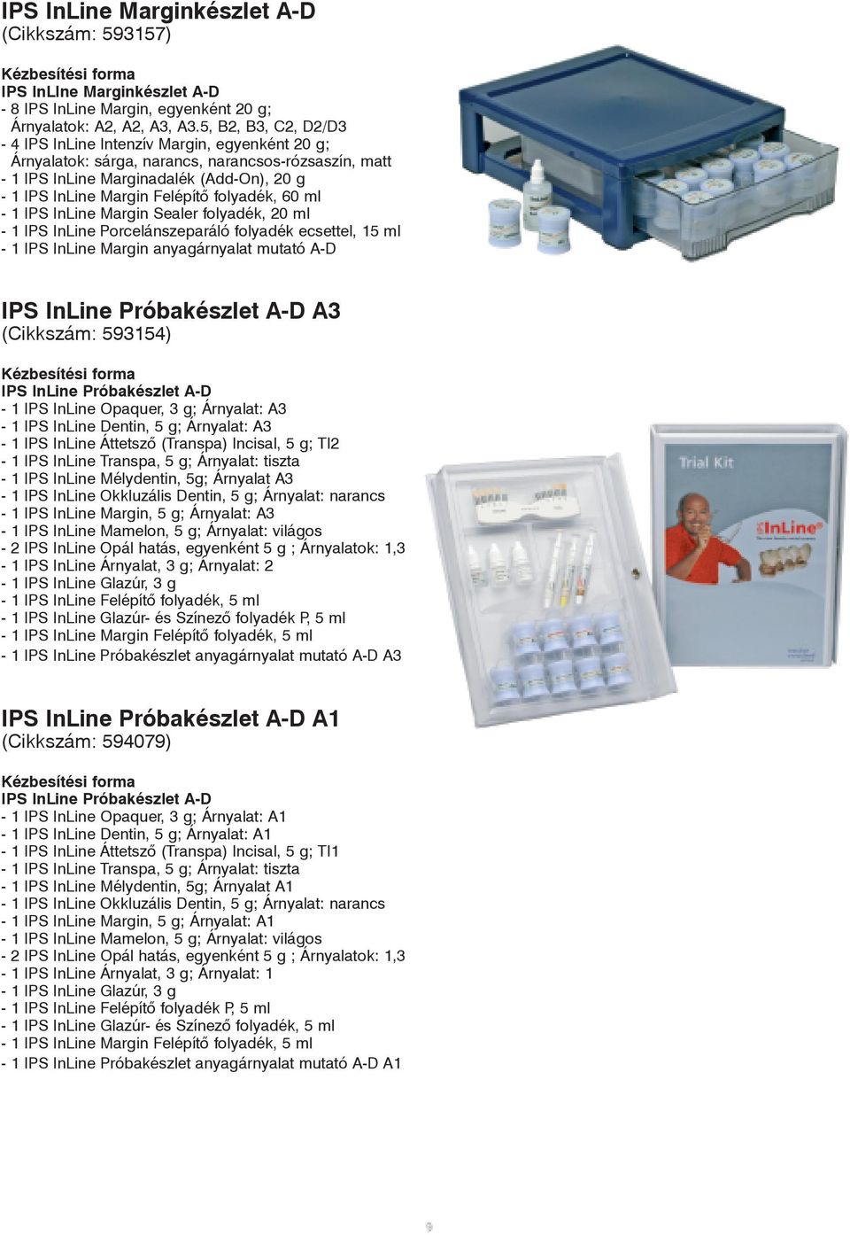 folyadék, 60 ml - 1 IPS InLine Margin Sealer folyadék, 20 ml - 1 IPS InLine Porcelánszeparáló folyadék ecsettel, 15 ml - 1 IPS InLine Margin anyagárnyalat mutató A-D IPS InLine Próbakészlet A-D A3