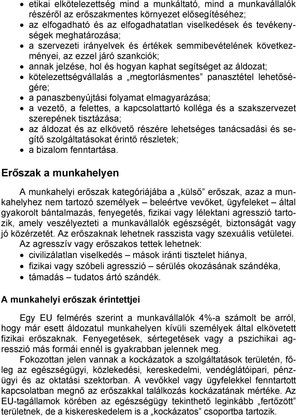 panasztétel lehetőségére; a panaszbenyújtási folyamat elmagyarázása; a vezető, a felettes, a kapcsolattartó kolléga és a szakszervezet szerepének tisztázása; az áldozat és az elkövető részére