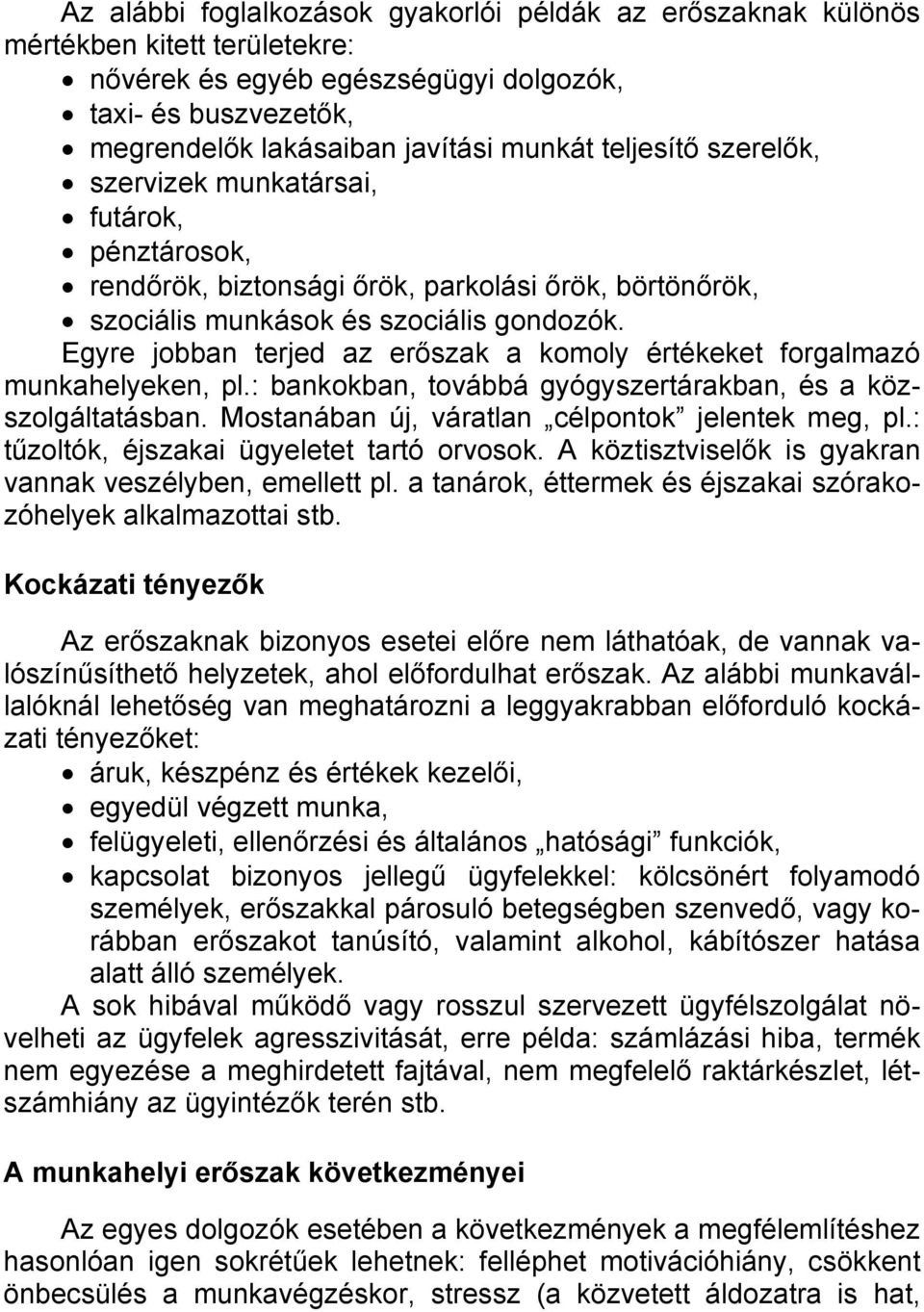 Egyre jobban terjed az erőszak a komoly értékeket forgalmazó munkahelyeken, pl.: bankokban, továbbá gyógyszertárakban, és a közszolgáltatásban. Mostanában új, váratlan célpontok jelentek meg, pl.