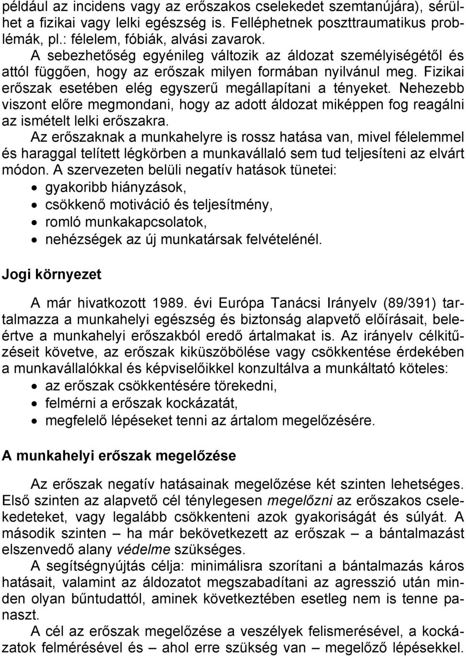 Nehezebb viszont előre megmondani, hogy az adott áldozat miképpen fog reagálni az ismételt lelki erőszakra.