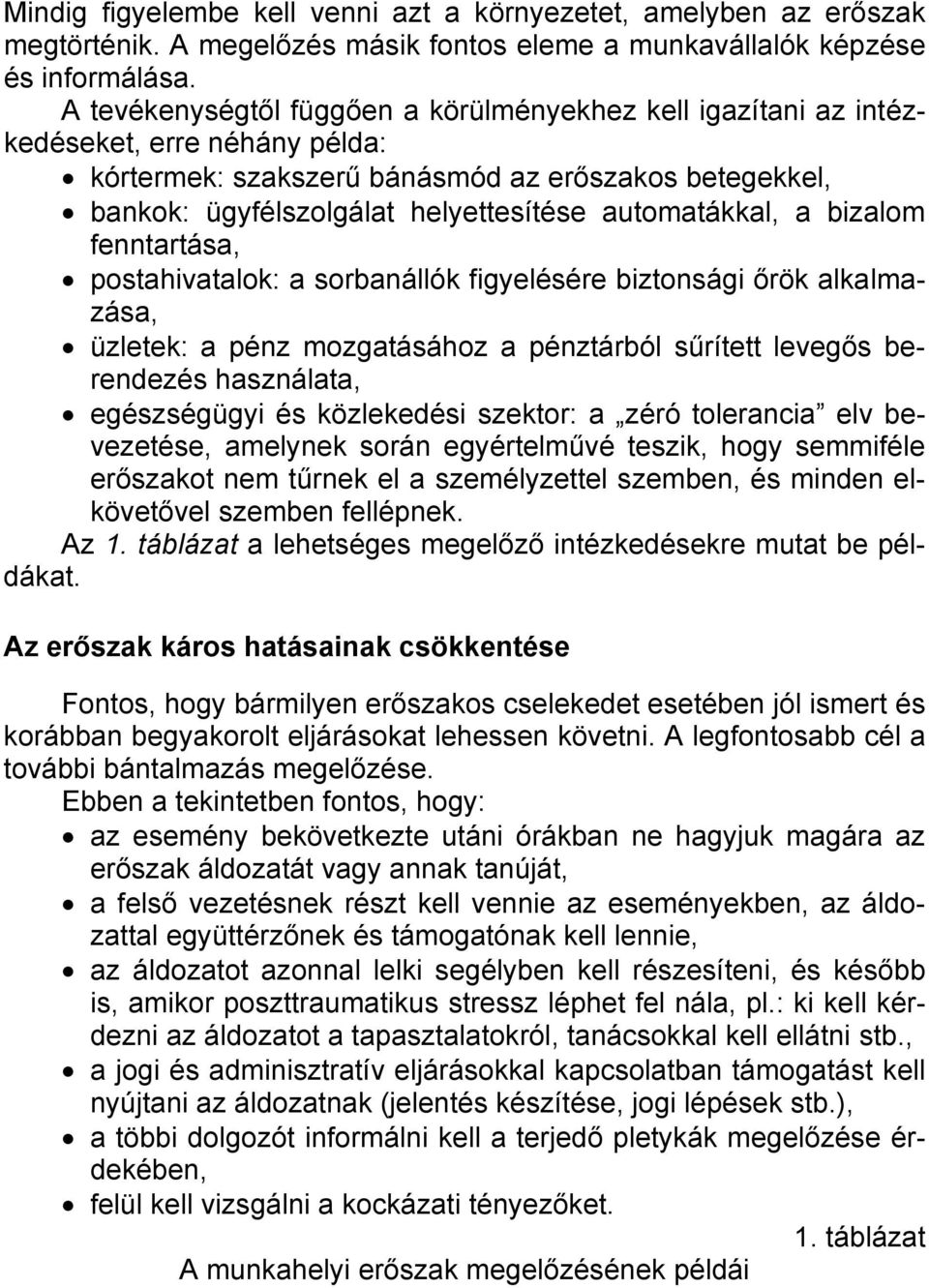 automatákkal, a bizalom fenntartása, postahivatalok: a sorbanállók figyelésére biztonsági őrök alkalmazása, üzletek: a pénz mozgatásához a pénztárból sűrített levegős berendezés használata,