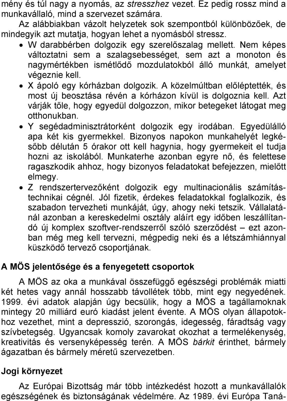 Nem képes változtatni sem a szalagsebességet, sem azt a monoton és nagymértékben ismétlődő mozdulatokból álló munkát, amelyet végeznie kell. X ápoló egy kórházban dolgozik.