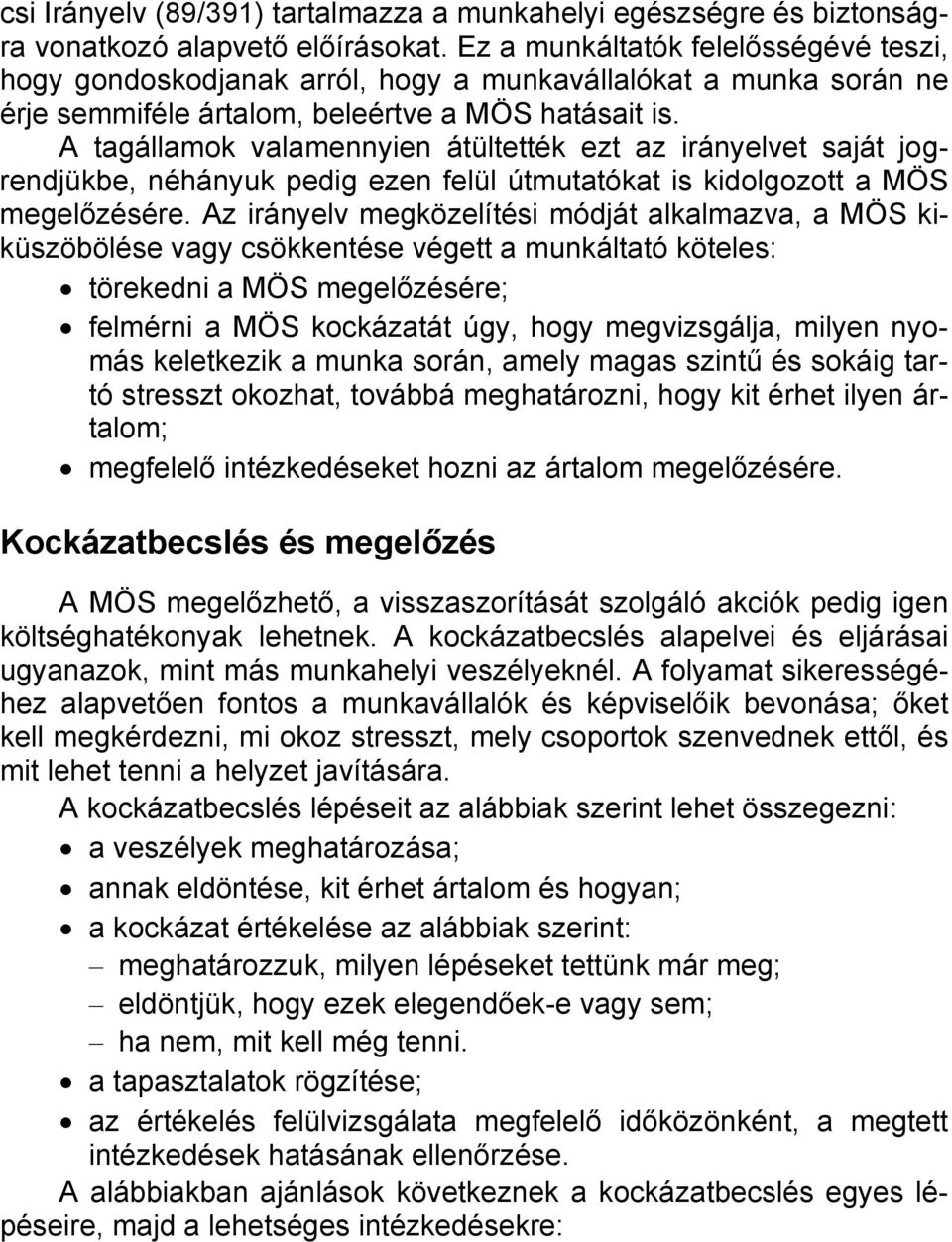 A tagállamok valamennyien átültették ezt az irányelvet saját jogrendjükbe, néhányuk pedig ezen felül útmutatókat is kidolgozott a MÖS megelőzésére.