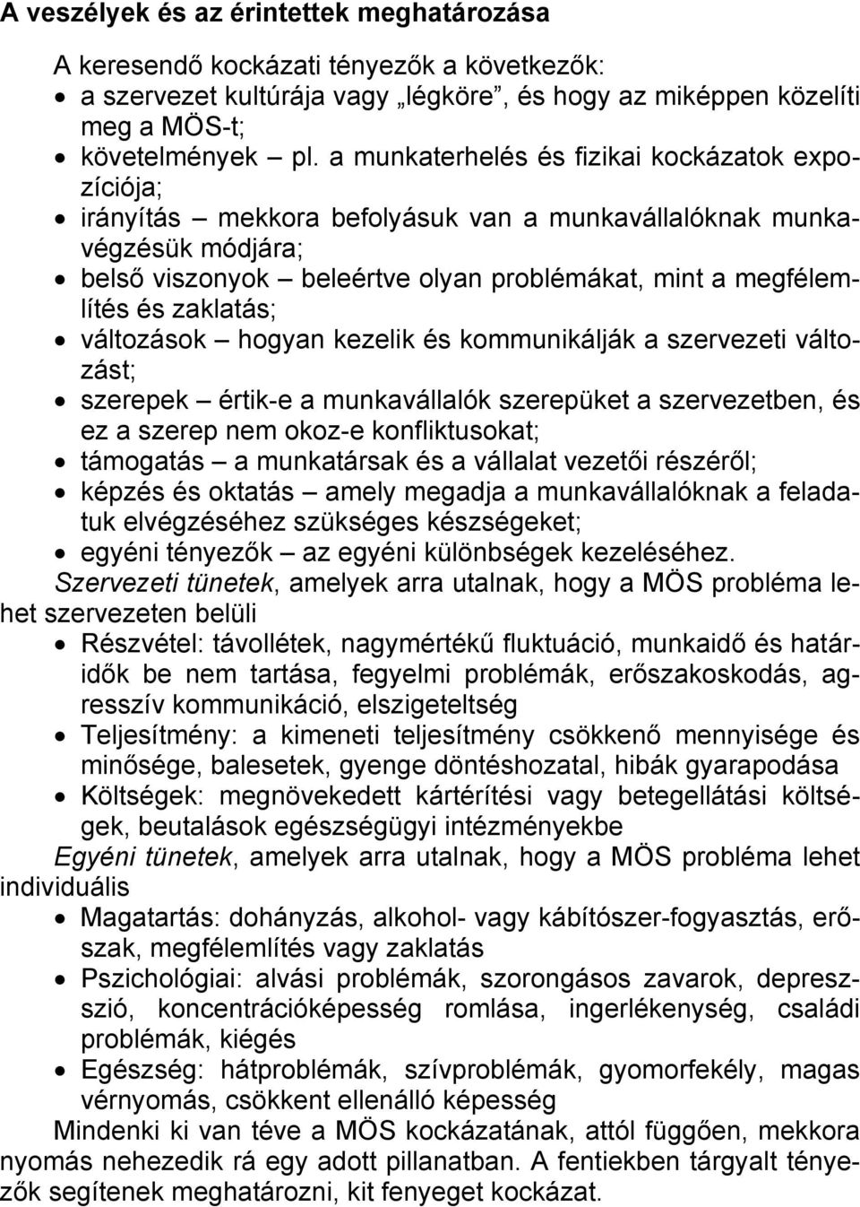 zaklatás; változások hogyan kezelik és kommunikálják a szervezeti változást; szerepek értik-e a munkavállalók szerepüket a szervezetben, és ez a szerep nem okoz-e konfliktusokat; támogatás a