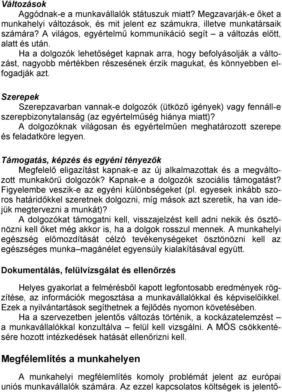 Ha a dolgozók lehetőséget kapnak arra, hogy befolyásolják a változást, nagyobb mértékben részesének érzik magukat, és könnyebben elfogadják azt.