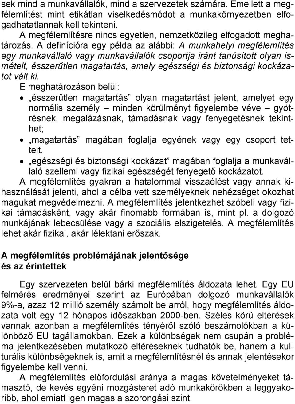 A definícióra egy példa az alábbi: A munkahelyi megfélemlítés egy munkavállaló vagy munkavállalók csoportja iránt tanúsított olyan ismételt, ésszerűtlen magatartás, amely egészségi és biztonsági