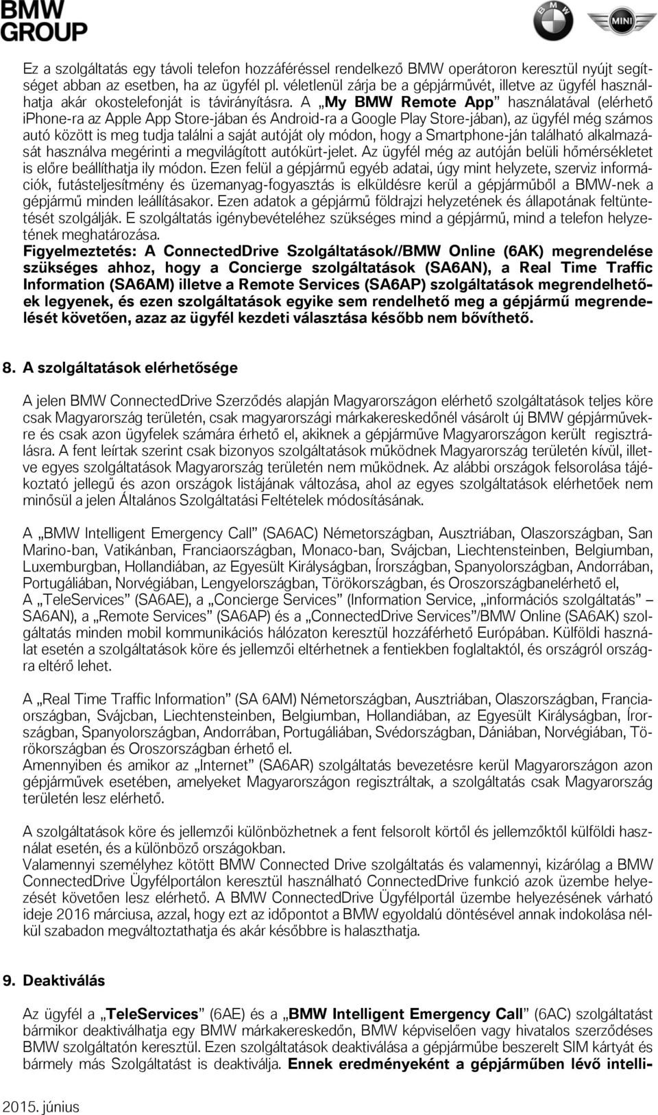 A My BMW Remote App használatával (elérhető iphone-ra az Apple App Store-jában és Android-ra a Google Play Store-jában), az ügyfél még számos autó között is meg tudja találni a saját autóját oly