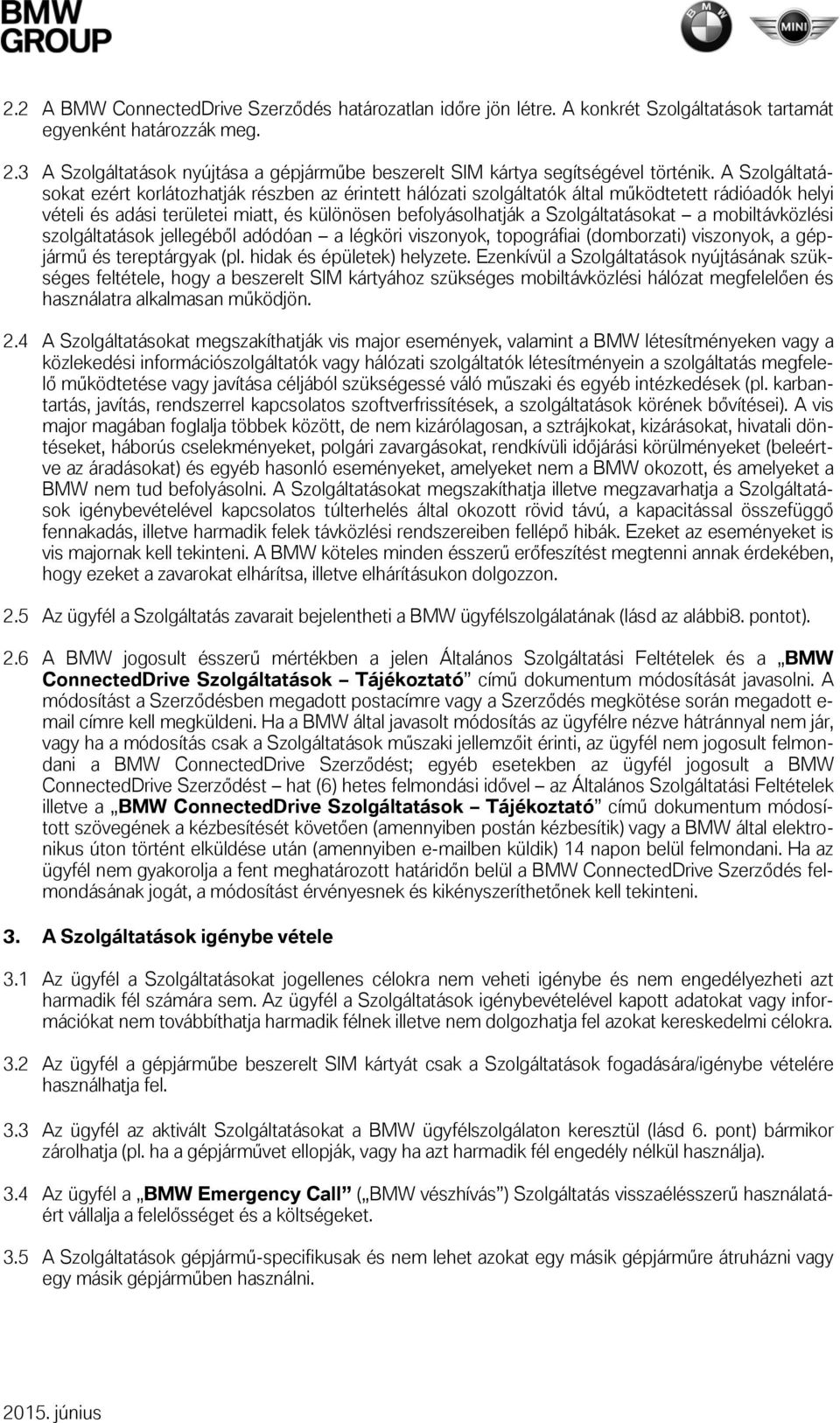 A Szolgáltatásokat ezért korlátozhatják részben az érintett hálózati szolgáltatók által működtetett rádióadók helyi vételi és adási területei miatt, és különösen befolyásolhatják a Szolgáltatásokat a
