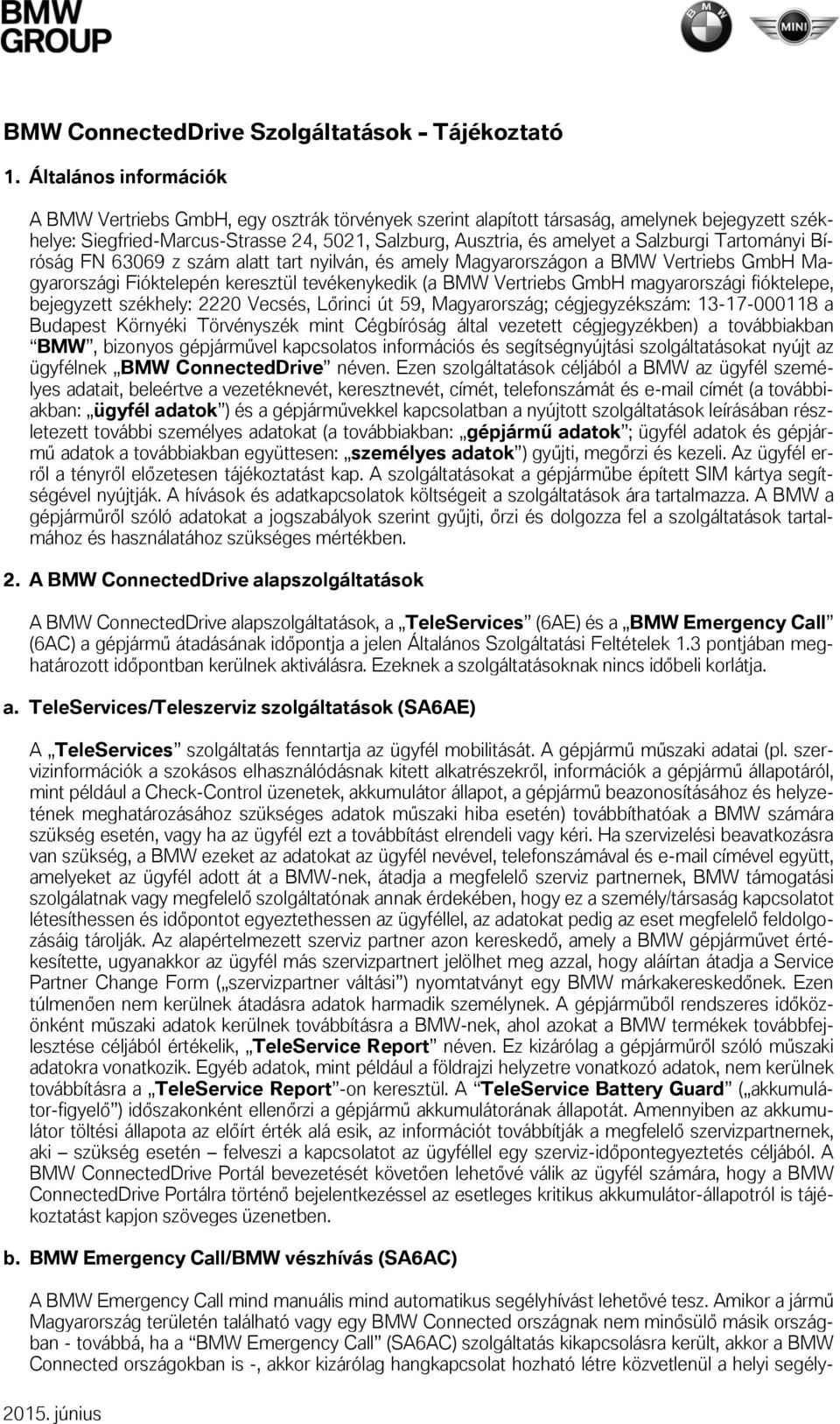 Salzburgi Tartományi Bíróság FN 63069 z szám alatt tart nyilván, és amely Magyarországon a BMW Vertriebs GmbH Magyarországi Fióktelepén keresztül tevékenykedik (a BMW Vertriebs GmbH magyarországi