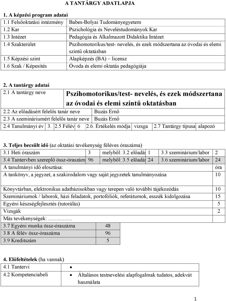 5 Képzési szint Alapképzés (BA) licensz 1.6 Szak / Képesítés Óvoda és elemi oktatás pedagógiája 2. A tantárgy adatai 2.