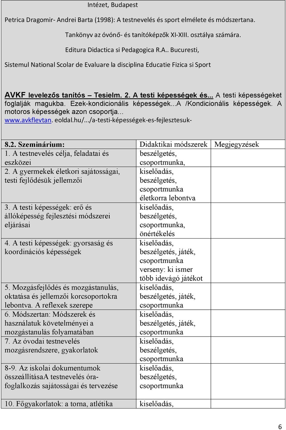 .. A testi képességeket foglalják magukba. Ezek-kondicionális képességek...a /Kondicionális képességek. A motoros képességek azon csoportja... www.avkflevtan. eoldal.hu/.