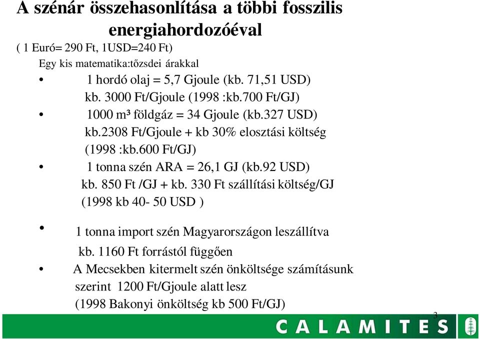 600 Ft/GJ) 1 tonna szén ARA = 26,1 GJ (kb.92 USD) kb. 850 Ft /GJ + kb.