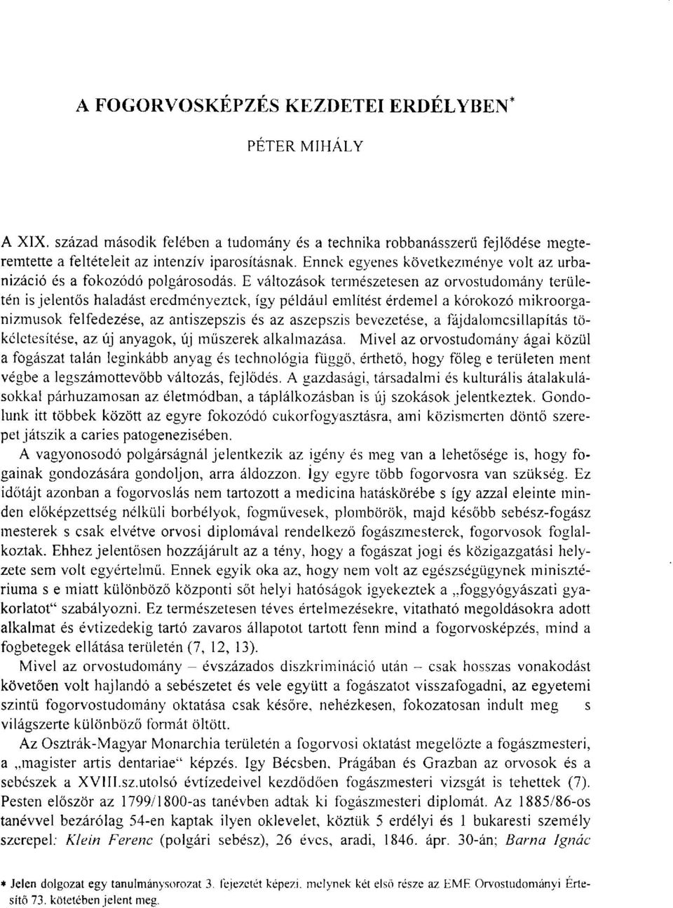 E változások természetesen az orvostudomány területén is jelentős haladást eredményeztek, így például említést érdemel a kórokozó mikroorganizmusok felfedezése, az antiszepszis és az aszepszis