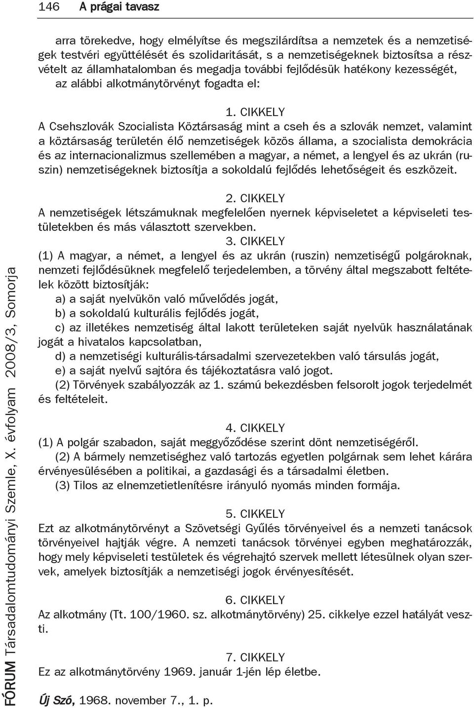 CIKKELY A Csehszlovák Szocialista Köztársaság mint a cseh és a szlovák nemzet, valamint a köztársaság területén élő nemzetiségek közös állama, a szocialista demokrácia és az internacionalizmus