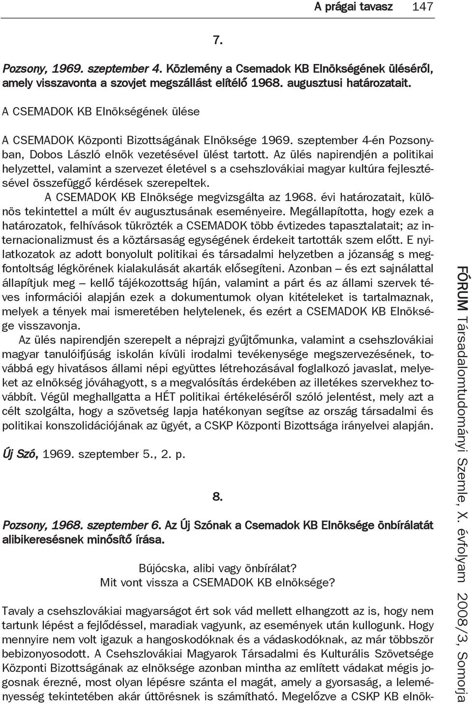 Az ülés napirendjén a politikai helyzettel, valamint a szervezet életével s a csehszlovákiai magyar kultúra fejlesztésével összefüggő kérdések szerepeltek.