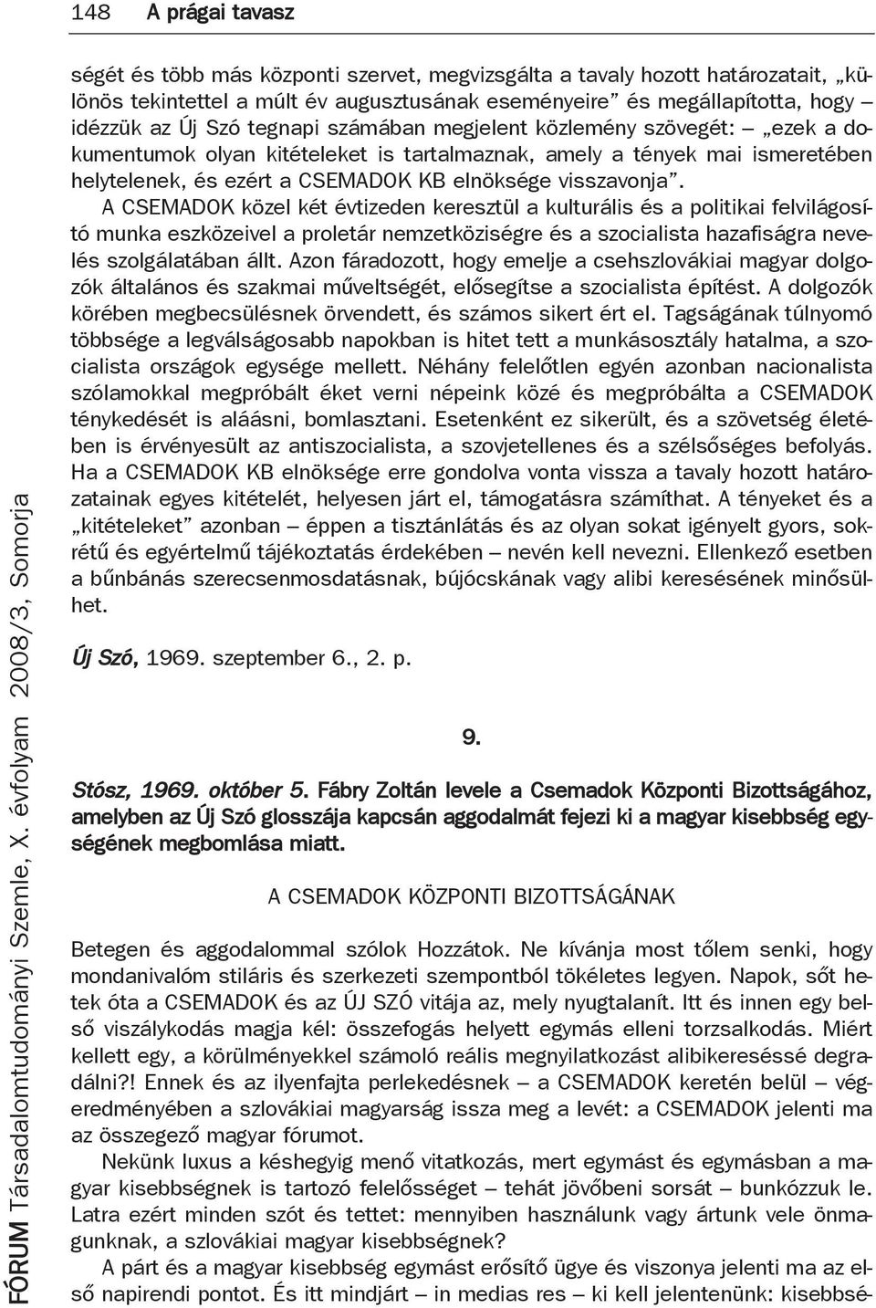 A CSEMADOK közel két évtizeden keresztül a kulturális és a politikai felvilágosító munka eszközeivel a proletár nemzetköziségre és a szocialista hazafiságra nevelés szolgálatában állt.