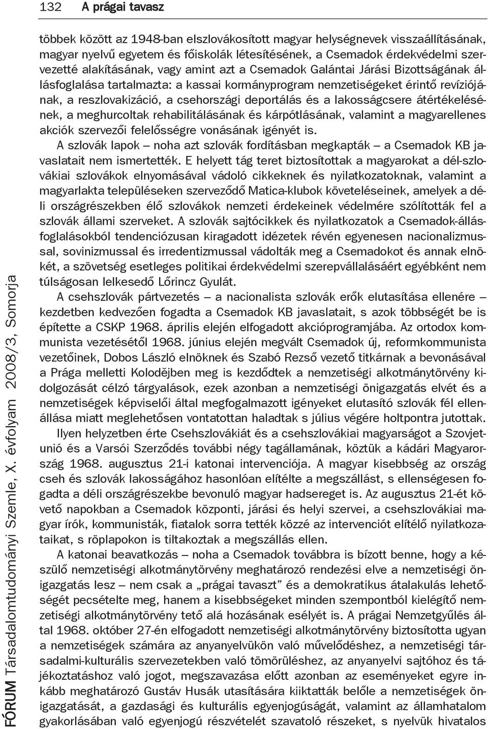 deportálás és a lakosságcsere átértékelésének, a meghurcoltak rehabilitálásának és kárpótlásának, valamint a magyarellenes akciók szervezői felelősségre vonásának igényét is.