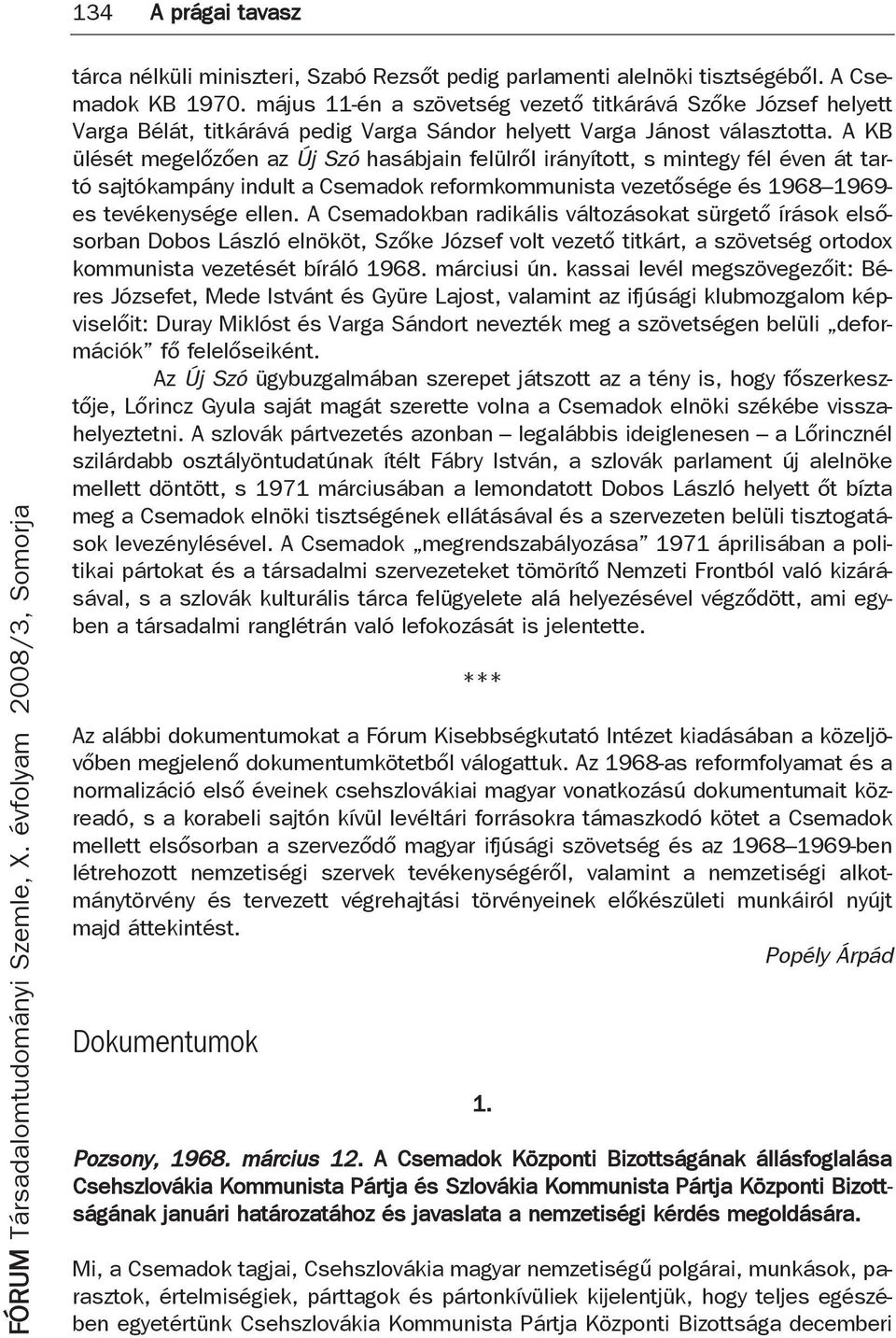 A KB ülését megelőzően az Új Szó hasábjain felülről irányított, s mintegy fél éven át tartó sajtókampány indult a Csemadok reformkommunista vezetősége és 1968 1969- es tevékenysége ellen.