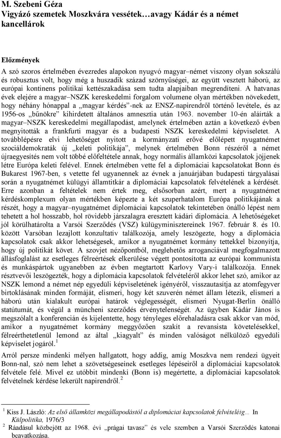 A hatvanas évek elejére a magyar NSZK kereskedelmi forgalom volumene olyan mértékben növekedett, hogy néhány hónappal a magyar kérdés -nek az ENSZ-napirendről történő levétele, és az 1956-os bűnökre