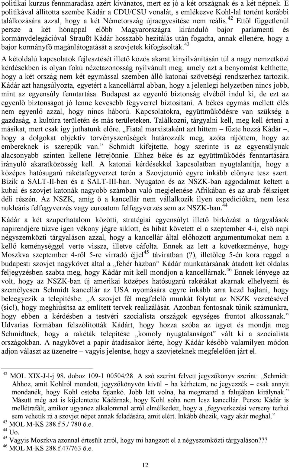 42 Ettől függetlenül persze a két hónappal előbb Magyarországra kiránduló bajor parlamenti és kormánydelegációval Straußt Kádár hosszabb hezitálás után fogadta, annak ellenére, hogy a bajor kormányfő