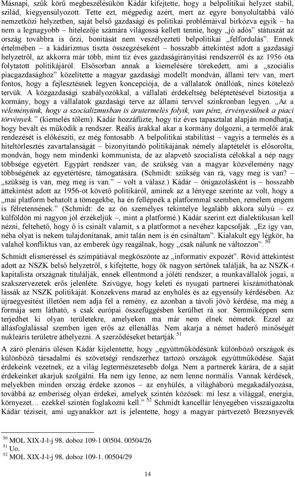 kellett tennie, hogy jó adós státuszát az ország továbbra is őrzi, bonitását nem veszélyezteti belpolitikai felfordulás.
