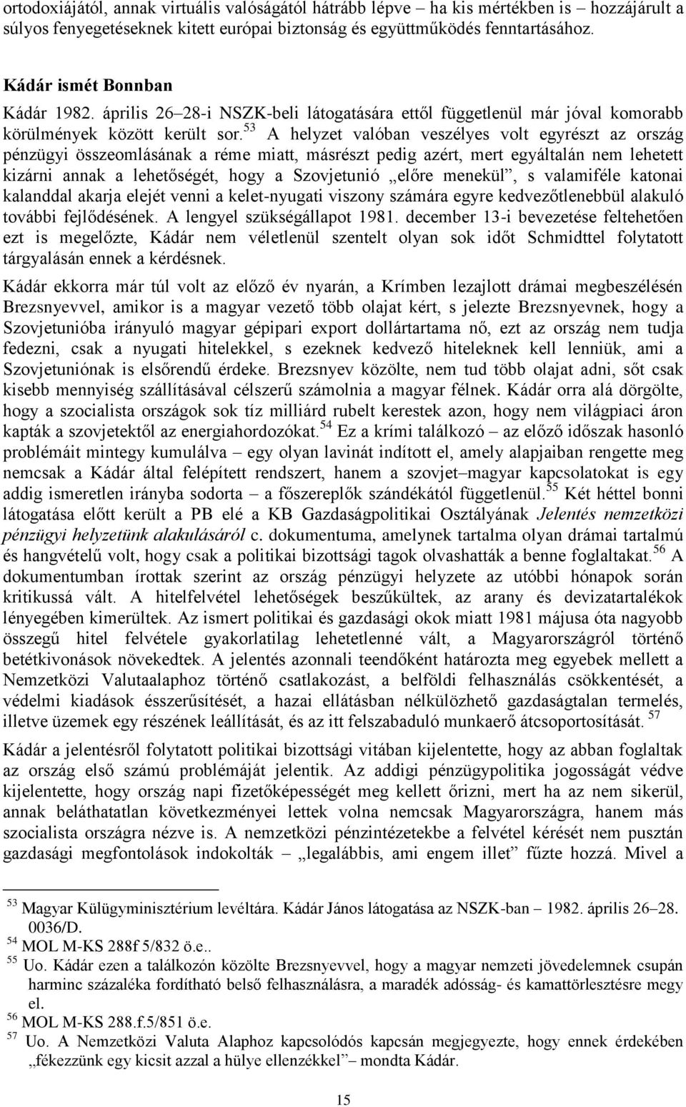 53 A helyzet valóban veszélyes volt egyrészt az ország pénzügyi összeomlásának a réme miatt, másrészt pedig azért, mert egyáltalán nem lehetett kizárni annak a lehetőségét, hogy a Szovjetunió előre