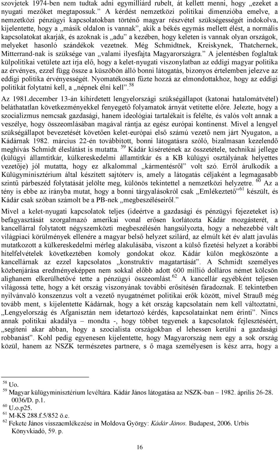 egymás mellett élést, a normális kapcsolatokat akarják, és azoknak is adu a kezében, hogy keleten is vannak olyan országok, melyeket hasonló szándékok vezetnek.