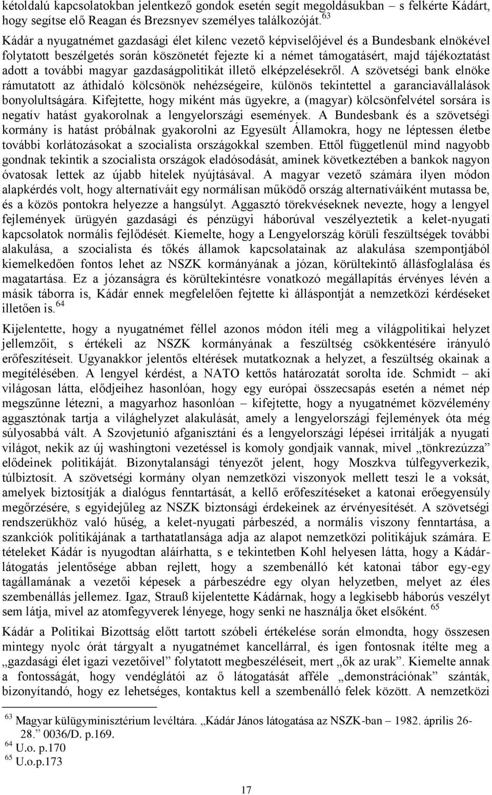 további magyar gazdaságpolitikát illető elképzelésekről. A szövetségi bank elnöke rámutatott az áthidaló kölcsönök nehézségeire, különös tekintettel a garanciavállalások bonyolultságára.
