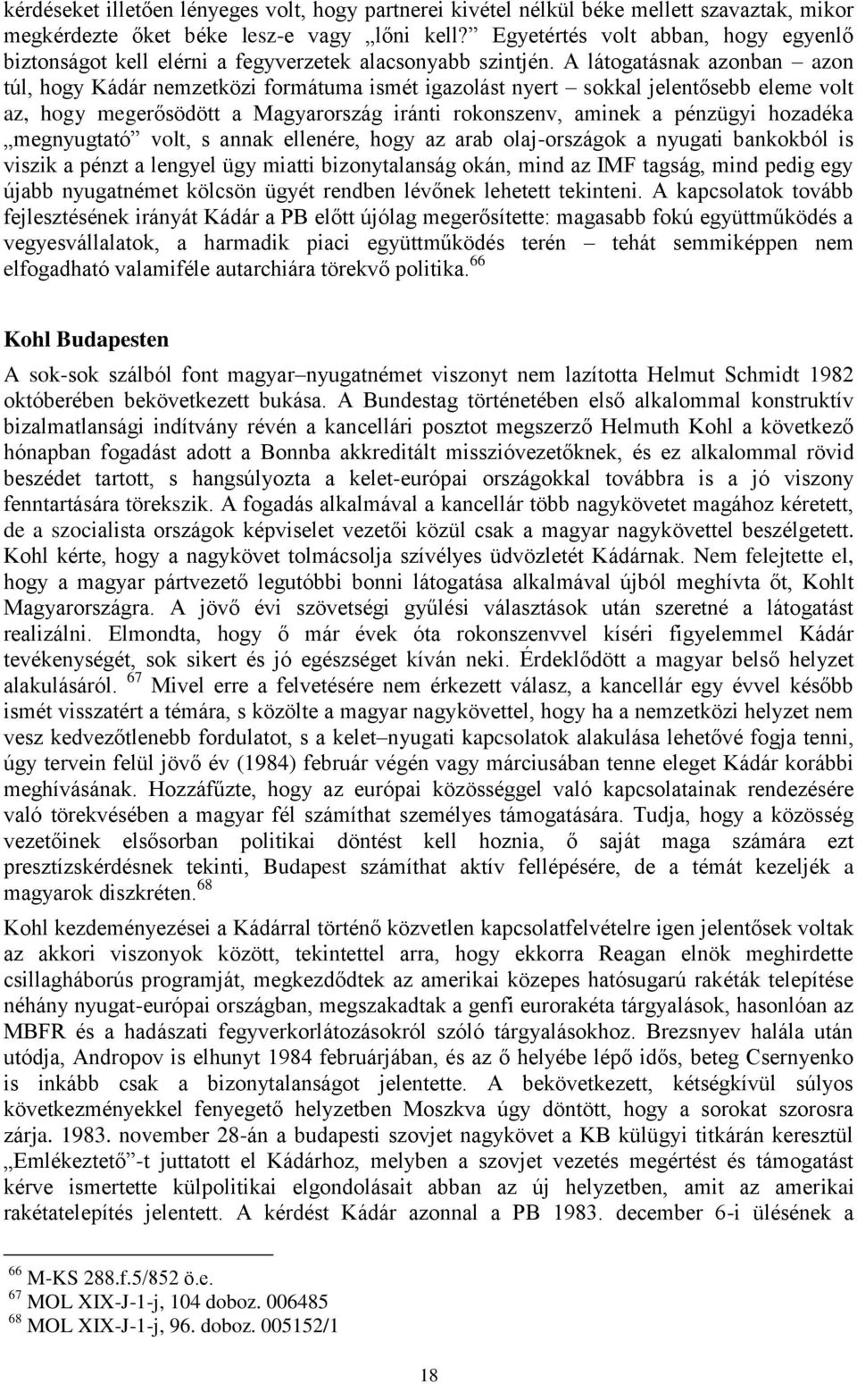 A látogatásnak azonban azon túl, hogy Kádár nemzetközi formátuma ismét igazolást nyert sokkal jelentősebb eleme volt az, hogy megerősödött a Magyarország iránti rokonszenv, aminek a pénzügyi hozadéka
