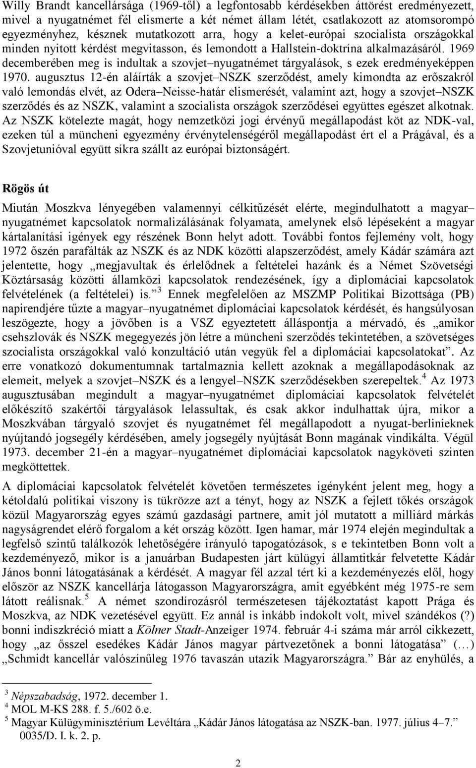 1969 decemberében meg is indultak a szovjet nyugatnémet tárgyalások, s ezek eredményeképpen 1970.