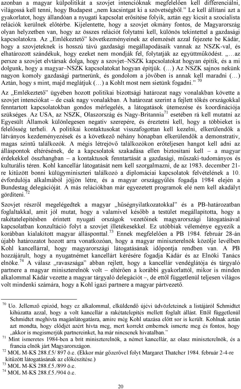 Kijelentette, hogy a szovjet okmány fontos, de Magyarország olyan helyzetben van, hogy az összes relációt folytatni kell, különös tekintettel a gazdasági kapcsolatokra.