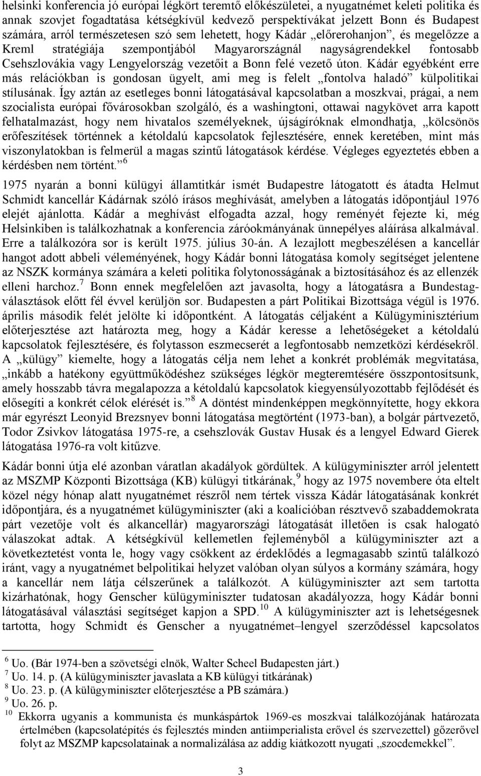 felé vezető úton. Kádár egyébként erre más relációkban is gondosan ügyelt, ami meg is felelt fontolva haladó külpolitikai stílusának.